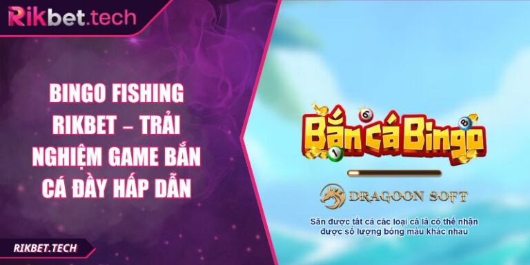 Bingo Fishing Rikbet – Trải Nghiệm Game Bắn Cá Đầy Hấp Dẫn
