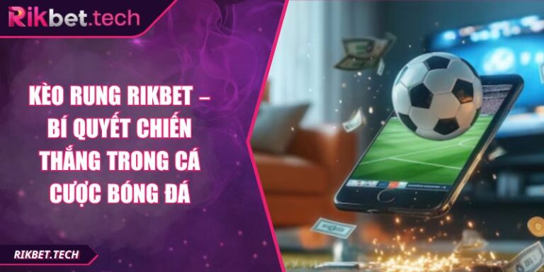 Kèo Rung Rikbet – Bí Quyết Chiến Thắng Trong Cá Cược Bóng Đá