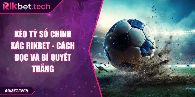 Kèo tỷ số chính xác RIKBET