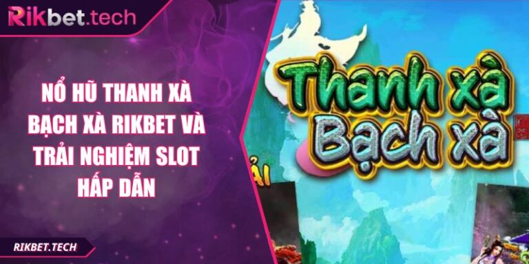 Nổ hũ Thanh Xà Bạch Xà RIKBET